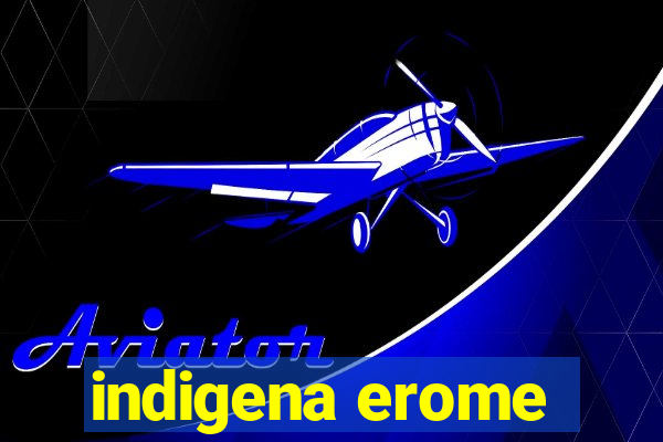 indigena erome